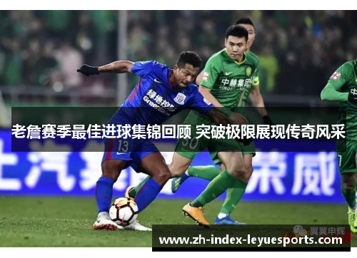 老詹赛季最佳进球集锦回顾 突破极限展现传奇风采