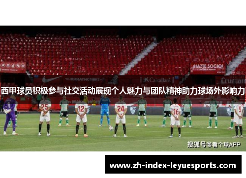 西甲球员积极参与社交活动展现个人魅力与团队精神助力球场外影响力