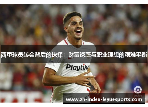 西甲球员转会背后的抉择：财富诱惑与职业理想的艰难平衡