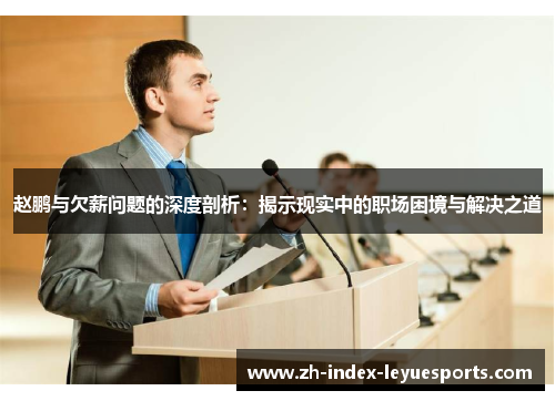 赵鹏与欠薪问题的深度剖析:揭示现实中的职场困境与解决之道 赵鹏与欠薪问题的深度剖析:揭示现实中的职场困境与解决之道