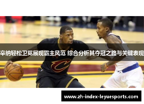 辛纳轻松卫冕展现霸主风范 综合分析其夺冠之路与关键表现 辛纳轻松卫冕展现霸主风范 综合分析其夺冠之路与关键表现