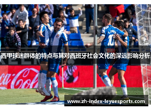 西甲球迷群体的特点与其对西班牙社会文化的深远影响分析