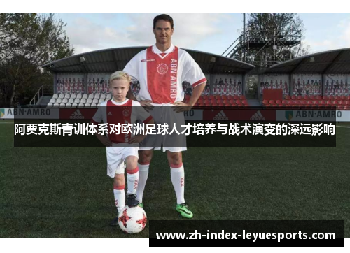 阿贾克斯青训体系对欧洲足球人才培养与战术演变的深远影响