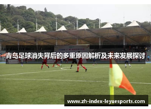 青岛足球消失背后的多重原因解析及未来发展探讨 青岛足球消失背后的多重原因解析及未来发展探讨
