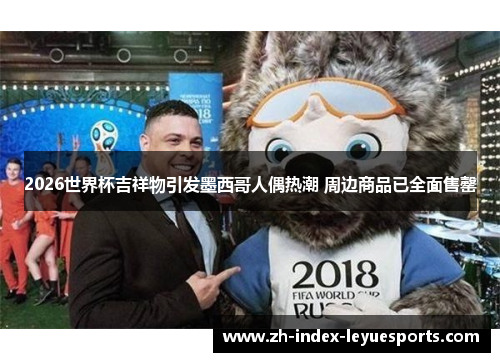 2026世界杯吉祥物引发墨西哥人偶热潮 周边商品已全面售罄