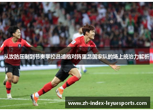 从攻防压制到节奏掌控吕迪格对阵里昂国家队的场上统治力解析 从攻防压制到节奏掌控吕迪格对阵里昂国家队的场上统治力解析