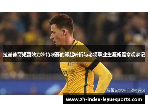 拉基蒂奇短暂效力沙特联赛的缘起转折与老将职业生涯新篇章观察记 拉基蒂奇短暂效力沙特联赛的缘起转折与老将职业生涯新篇章观察记